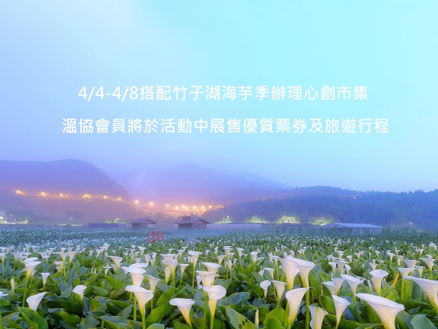  4/4-4/8搭配竹子湖海芋季辦理心創市集 ，溫協會員將於活動中展售優質票券及旅遊行程 